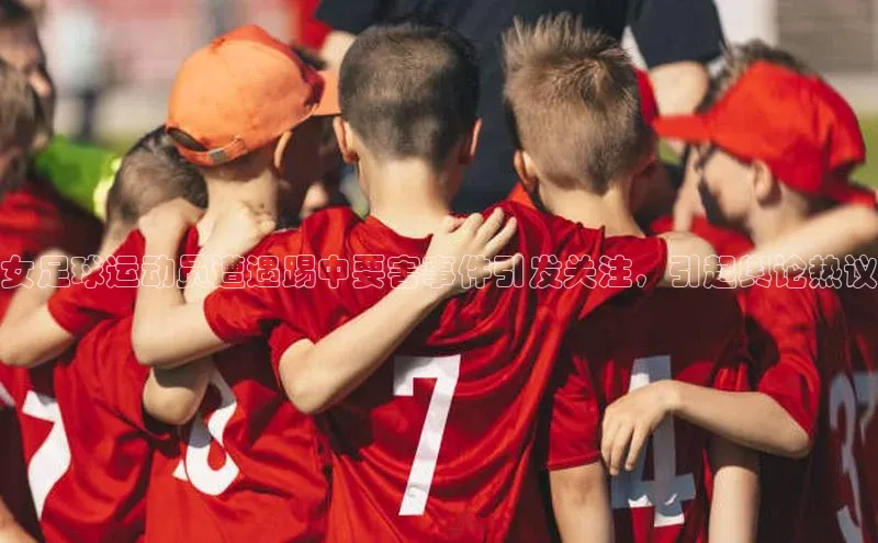 新宝gg注册登录入口视觉中国女足球运动员遭遇踢中要害事件引发关注，引起舆论热议
