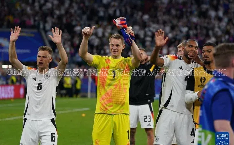 CNN报道：探讨运动赛事的最新动态与分析-从技术到影响的全面视角