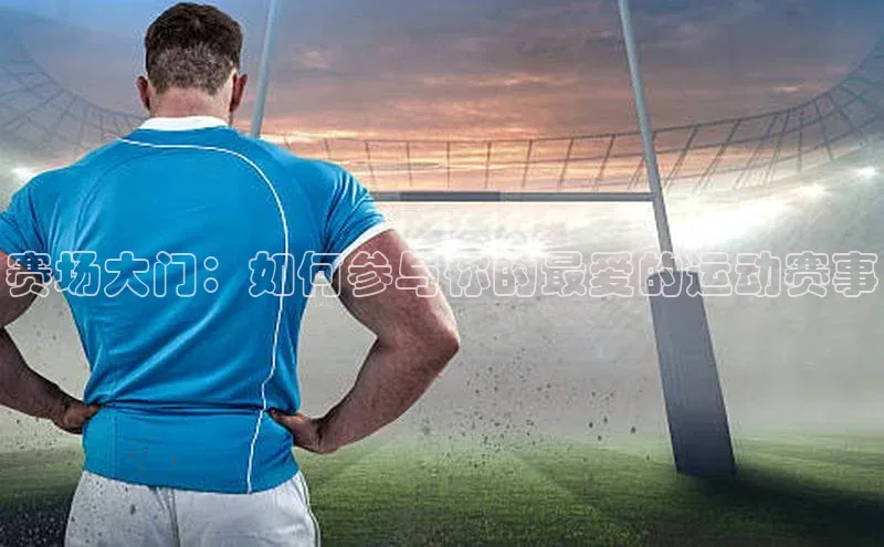 赛场大门：如何参与你的最爱的运动赛事