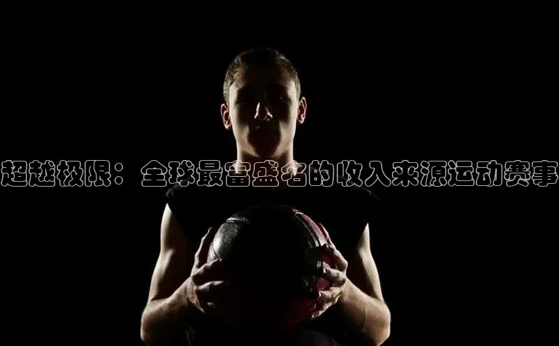 超越极限：全球最富盛名的收入来源运动赛事