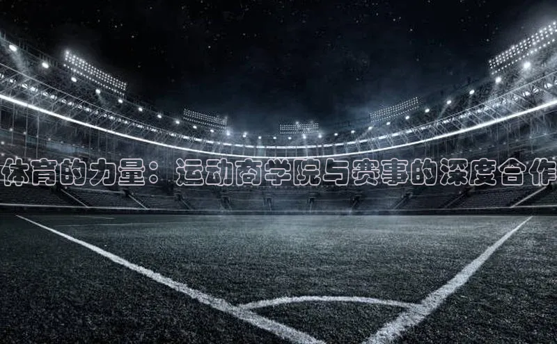 体育的力量：运动商学院与赛事的深度合作