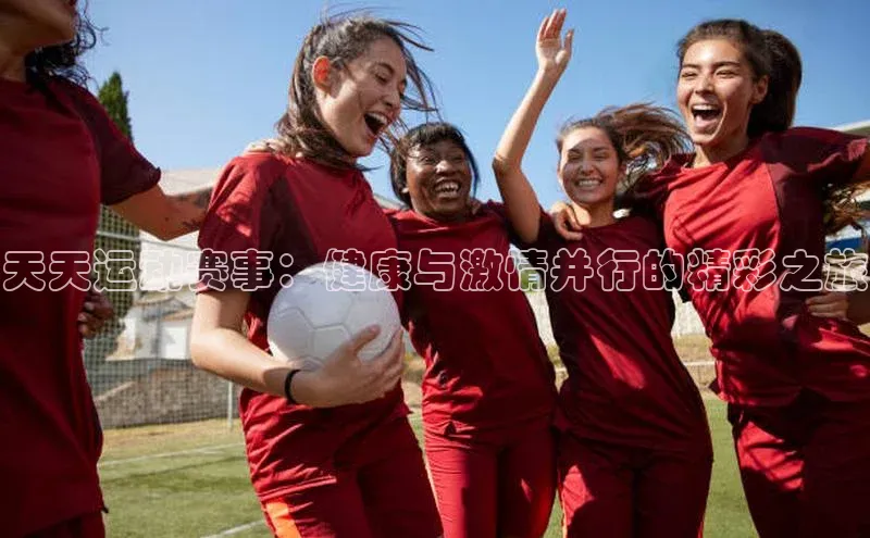 天天运动赛事：健康与激情并行的精彩之旅