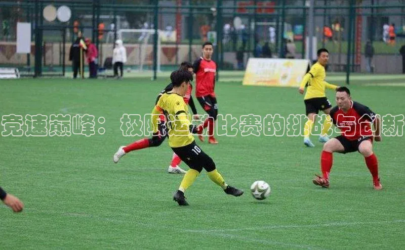 竞速巅峰：极限运动比赛的挑战与创新