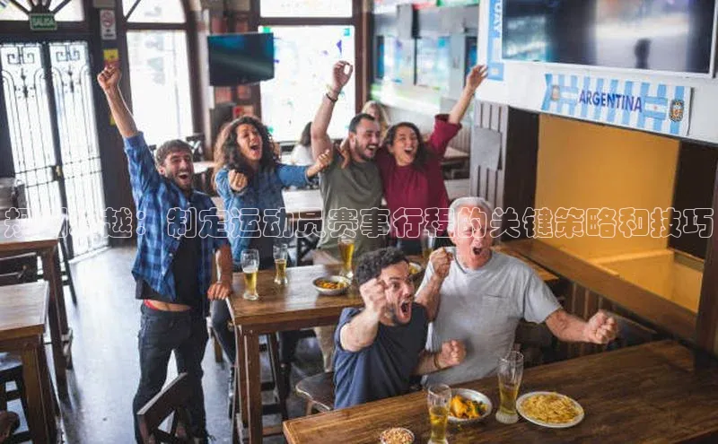 规划卓越：制定运动员赛事行程的关键策略和技巧
